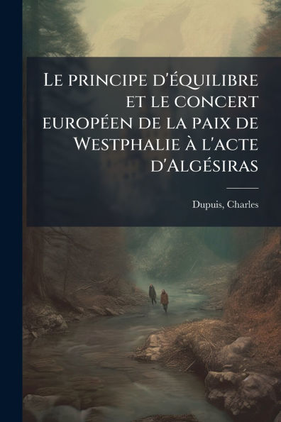 le principe d'ï¿½(c)quilibre et concert europï¿½(c)en de la paix Westphalie ï¿½ l'acte d'Algï¿½(c)siras