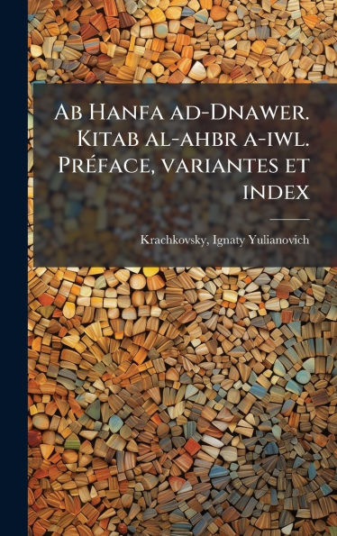 Ab Hanfa ad-Dnawer. Kitab al-ahbr a-iwl. Prï¿½(c)face, variantes et index
