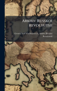 Title: Arkhiv Russkoi Revolyutsii, Author: Iosif Vladimirovich 1866-194 Gessen