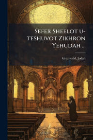 Title: Sefer Sheelot u-teshuvot Zikhron Yehudah ..., Author: Judah Grï1/4nwald