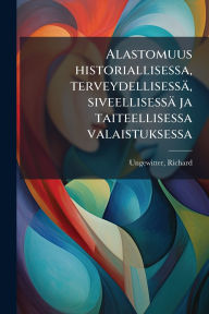 Title: Alastomuus historiallisessa, terveydellisessï¿½, siveellisessï¿½ ja taiteellisessa valaistuksessa, Author: Richard Ungewitter