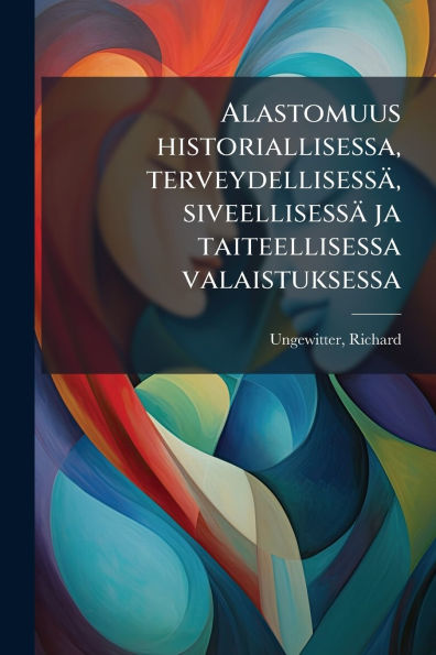 Alastomuus historiallisessa, terveydellisessï¿½, siveellisessï¿½ ja taiteellisessa valaistuksessa
