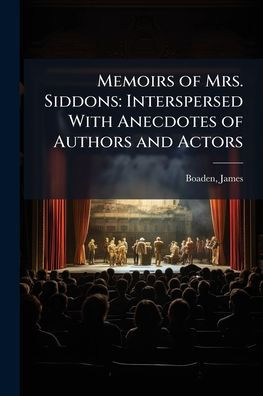 Memoirs of Mrs. Siddons: Interspersed With Anecdotes Authors and Actors