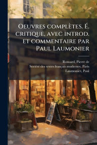 Title: Oeuvres complï¿½tes. ï¿½‰. critique, avec introd. et commentaire par Paul Laumonier, Author: Pierre De Ronsard
