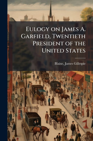 Eulogy on James A. Garfield, Twentieth President of the United States
