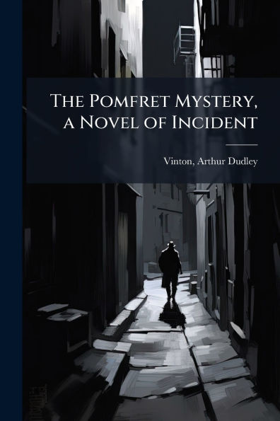 The Pomfret Mystery, a Novel of Incident