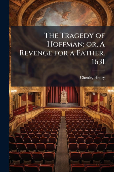 The Tragedy of Hoffman; or, A Revenge for a Father. 1631