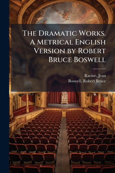 The Dramatic Works. A Metrical English Version by Robert Bruce Boswell