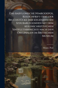 Title: Das babylonische Nimrodepos, Keilschfrift-text der Bruchstï¿½1/4cke der sogenannten Izdubarlegenden mit dem keilinschriftlichen Sintfluthberichte nach den Originalen im Britischen Museum, Author: Paul Haupt