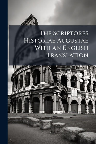 The Scriptores Historiae Augustae With an English Translation