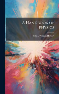Title: A Handbook of Physics, Author: William Herbert White