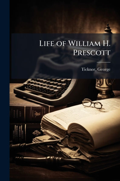 Life of William H. Prescott