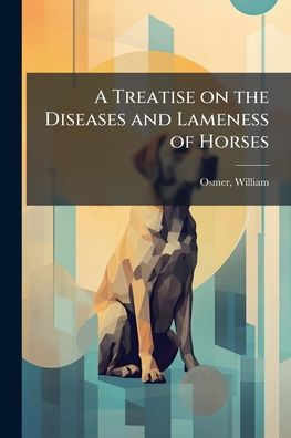 A Treatise on the Diseases and Lameness of Horses