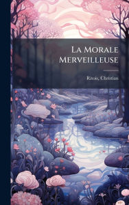 Title: La Morale Merveilleuse, Author: Ritois Christian 1811-1877