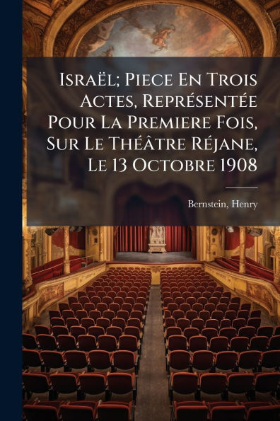 Isra�l; Piece En Trois Actes, Repr�(c)sent�(c)e Pour La Premiere Fois, Sur Le Th�(c)�tre R�(c)jane, 13 Octobre 1908