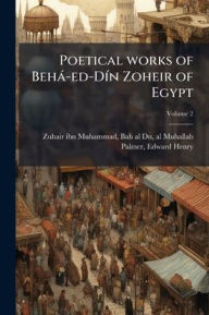 Title: Poetical works of Behï¿½-ed-Dï¿½-n Zoheir of Egypt, Author: Bah Al-Dn Al-Mu Zuhair Ibn Muhammad