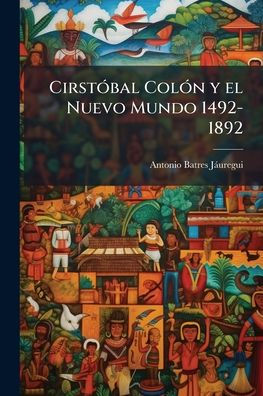 Cirstï¿½3bal Colï¿½3n y el Nuevo Mundo 1492-1892