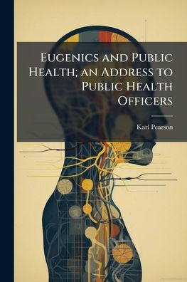 Eugenics and Public Health; an Address to Health Officers