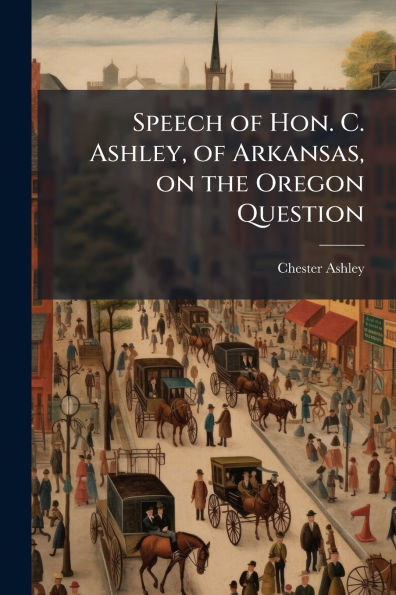Speech of Hon. C. Ashley, Arkansas, on the Oregon Question