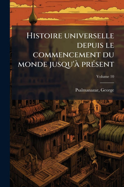 Histoire universelle depuis le commencement du monde jusqu'ï¿½ prï¿½(c)sent
