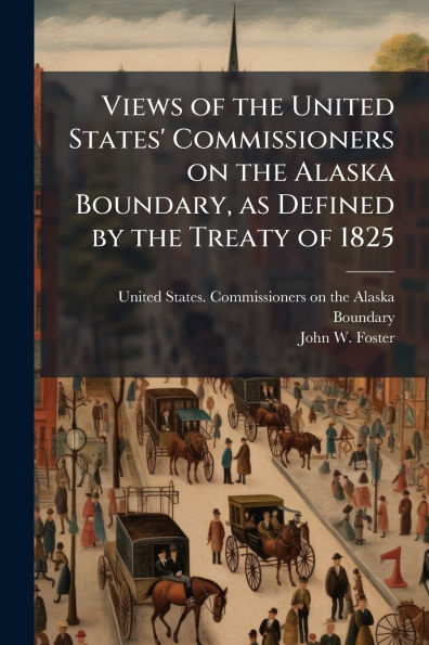 Views of the United States' Commissioners on Alaska Boundary, as Defined by Treaty 1825