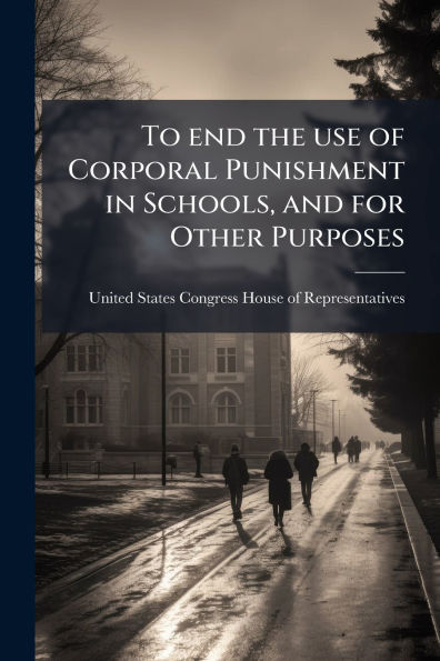 To end the use of Corporal Punishment Schools, and for Other Purposes