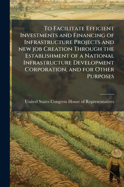 To Facilitate Efficient Investments and Financing of Infrastructure Projects new job Creation Through the Establishment a National Development Corporation, for Other Purposes