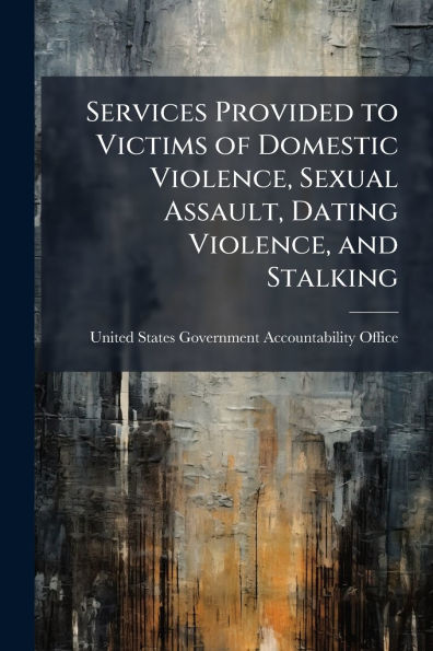 Services Provided to Victims of Domestic Violence, Sexual Assault, Dating and Stalking