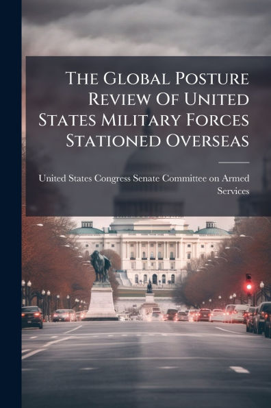 The Global Posture Review Of United States Military Forces Stationed Overseas