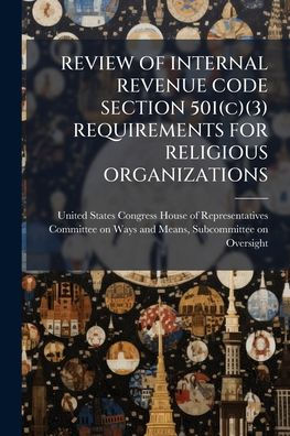 REVIEW OF INTERNAL REVENUE CODE SECTION 501(c)(3) REQUIREMENTS FOR RELIGIOUS ORGANIZATIONS