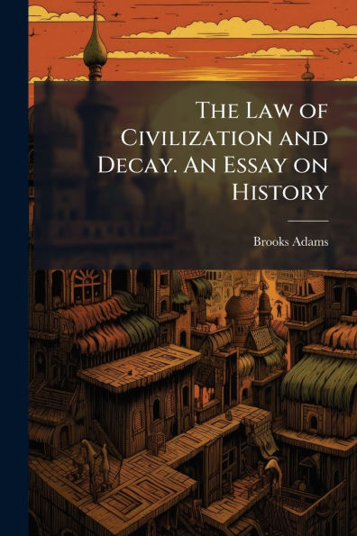 The Law of Civilization and Decay. An Essay on History
