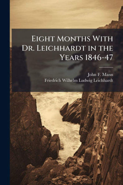 Eight Months With Dr. Leichhardt the Years 1846-47