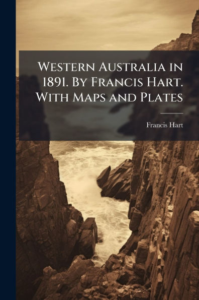 Western Australia 1891. By Francis Hart. With Maps and Plates
