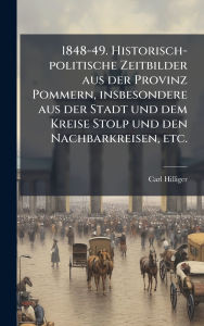 Title: 1848-49. Historisch-politische Zeitbilder aus der Provinz Pommern, insbesondere aus der Stadt und dem Kreise Stolp und den Nachbarkreisen, etc., Author: Carl Hilliger