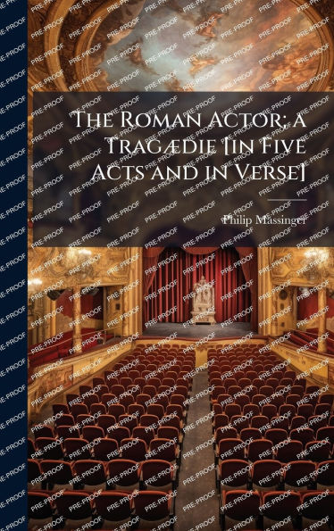 The Roman Actor; a TragÃ¯Â¿Â½]die [in Five Acts and in Verse]
