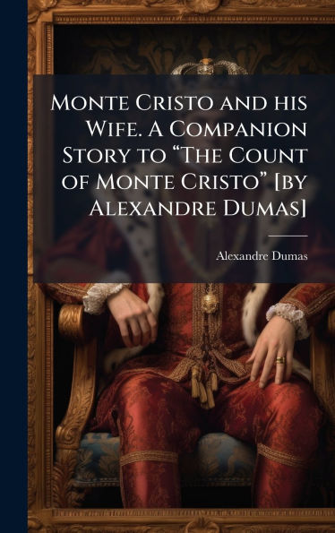 Monte Cristo and his Wife. A Companion Story to Ã¯Â¿Â½The Count of Monte CristoÃ¯Â¿Â½ [by Alexandre Dumas]