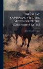 The Great Conspiracy [i.e. the Secession of the Southern States]
