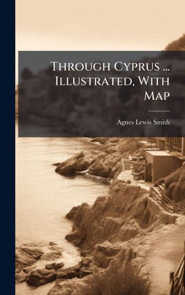 Through Cyprus ... Illustrated, With Map