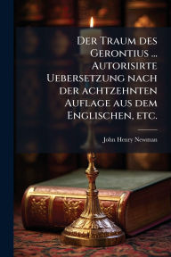 Title: Der Traum des Gerontius ... Autorisirte Uebersetzung nach der achtzehnten Auflage aus dem Englischen, etc., Author: John Henry Newman