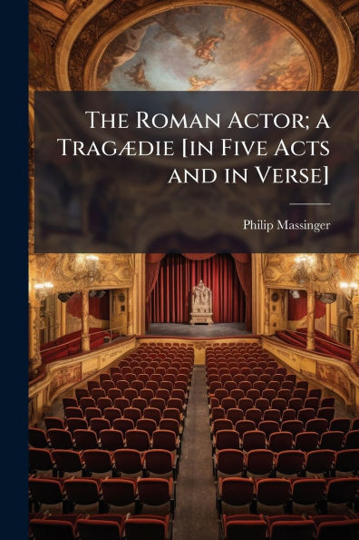 The Roman Actor; a Tragï¿½]die [in Five Acts and in Verse]