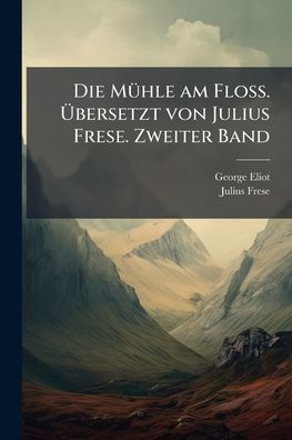 Die M�1/4hle am Floss. �bersetzt von Julius Frese. Zweiter Band