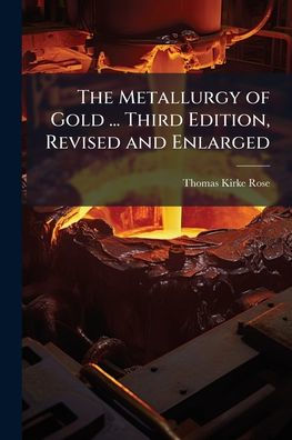 The Metallurgy of Gold ... Third Edition, Revised and Enlarged