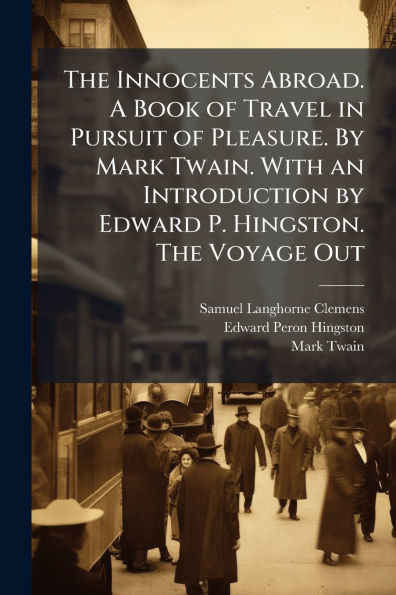 The Innocents Abroad. A Book of Travel Pursuit Pleasure. by Mark Twain. With an Introduction Edward P. Hingston. Voyage Out