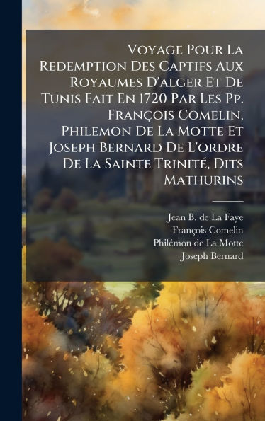 Voyage Pour La Redemption Des Captifs Aux Royaumes D'alger Et De Tunis Fait En 1720 Par Les Pp. FranÃ¯Â¿Â½ois Comelin, Philemon De La Motte Et Joseph Bernard De L'ordre De La Sainte TrinitÃ¯Â¿Â½(c), Dits Mathurins
