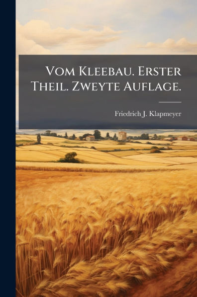 Vom Kleebau. Erster Theil. Zweyte Auflage.