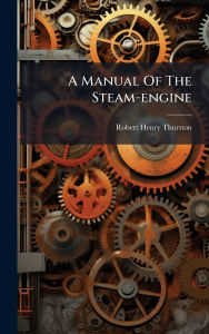 Title: A Manual Of The Steam-engine, Author: Robert Henry Thurston