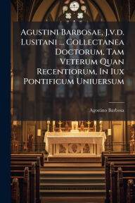 Title: Agustini Barbosae, J.v.d. Lusitani ... Collectanea Doctorum, Tam Veterum Quan Recentiorum, In Iux Pontificum Uniuersum, Author: Agostino Barbosa
