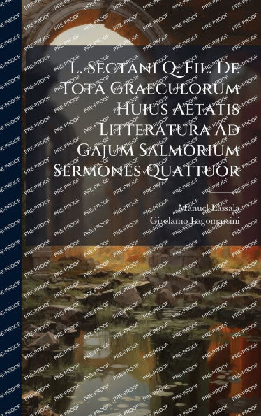 L. Sectani Q. Fil. De Tota Graeculorum Huius Aetatis Litteratura Ad Gajum Salmorium Sermones Quattuor