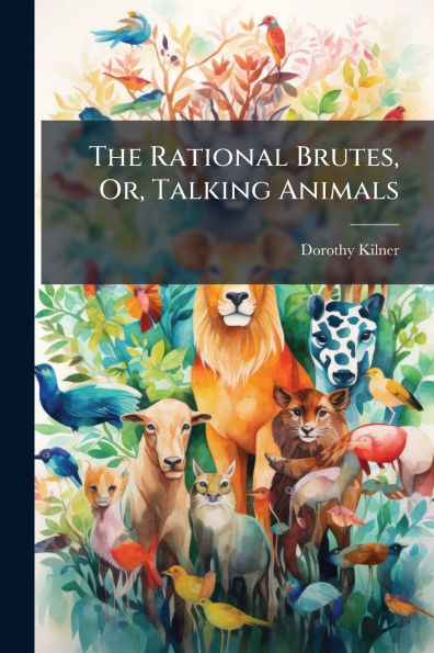 The Rational Brutes, Or, Talking Animals