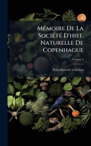 Title: MÃ¯Â¿Â½(c)moire De La SociÃ¯Â¿Â½(c)tÃ¯Â¿Â½(c) D'hist. Naturelle De Copenhague, Author: Naturhistorie-Selskabet (Co Denmark)
